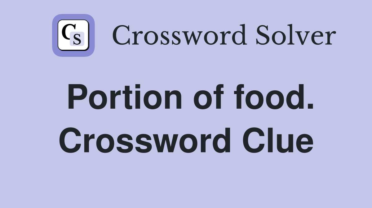 Portion of food. Crossword Clue Answers Crossword Solver